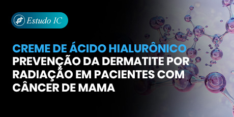 Creme de Ácido Hialurônico prevenção da dermatite por radiação em pacientes com câncer de mama : o estudo é promissor, mas a fórmula levanta questionamentos