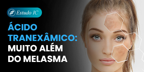 Ácido Tranexâmico: Muito além do Melasma