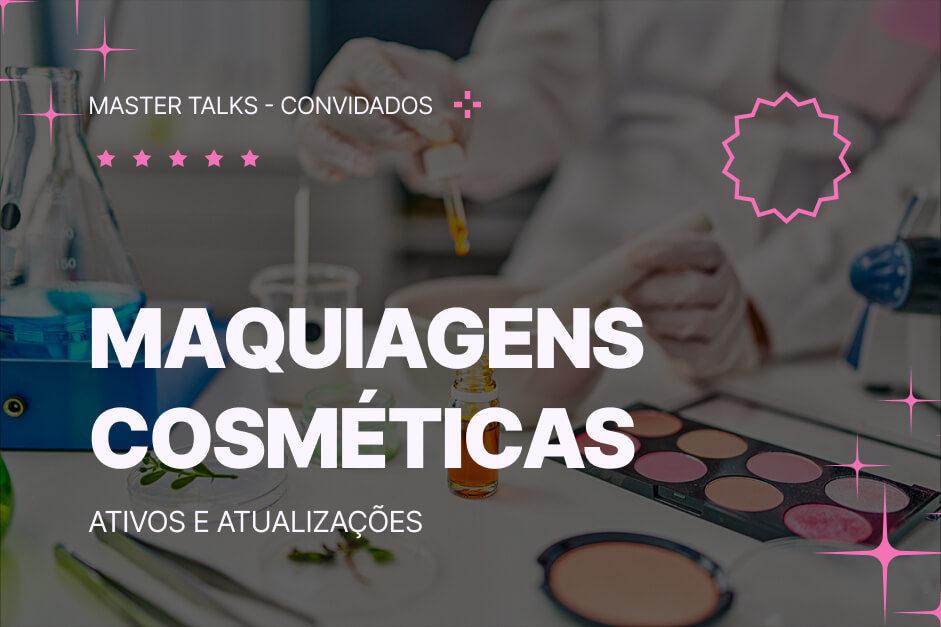 Master Talks - Maquiagens Cosméticas 